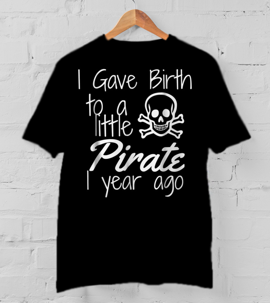 I Gave Birth To A Little Pirate 1 Year Ago Skull 1st Birthday Bash T-Shirt