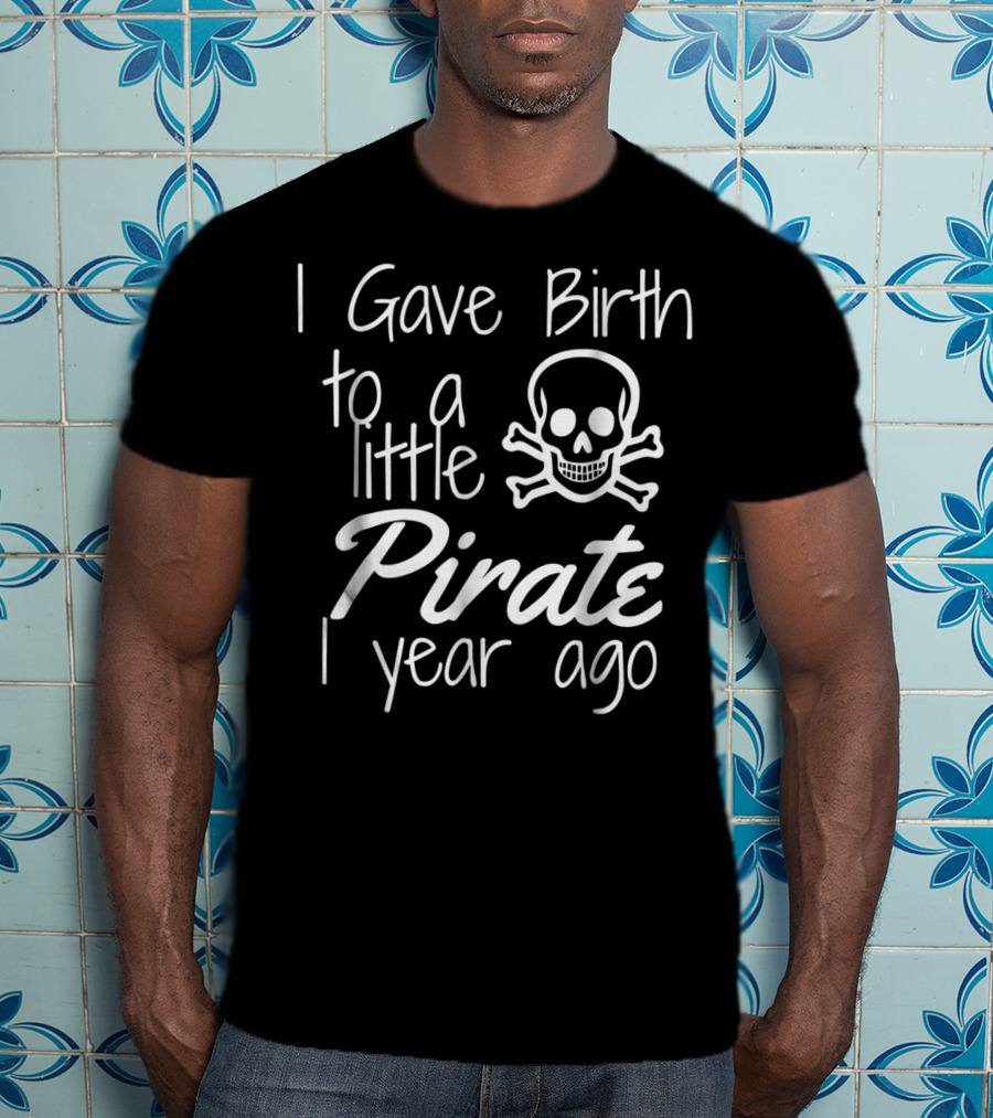 I Gave Birth To A Little Pirate 1 Year Ago Skull 1st Birthday Bash T-Shirt