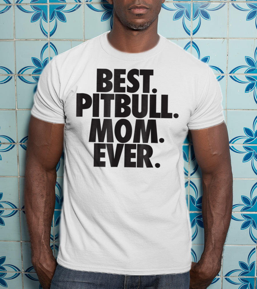 Best Pitbull Mom Ever T-Shirt