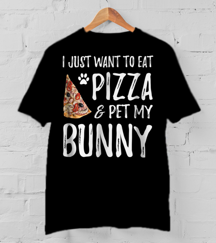 I Just Want To Eat Pizza And Pet My Bunny T-Shirt