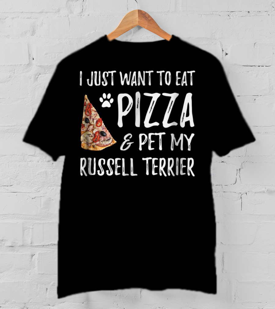 I Just Want To Eat Pizza And Pet My Russell Terrier Dog Mom Or Dog Dad T-Shirt