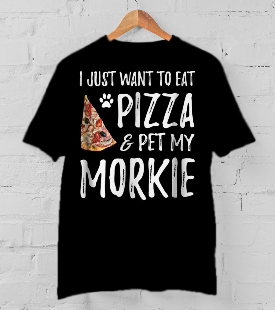 I Just Want To Eat Pizza And Pet My Morkie Dog Mom Dad Idea63 T-Shirt