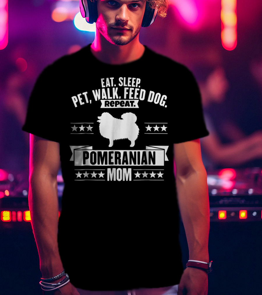 Eat Sleep Pet Walk Feed Dog Repeat Pomeranian Mom T-Shirt