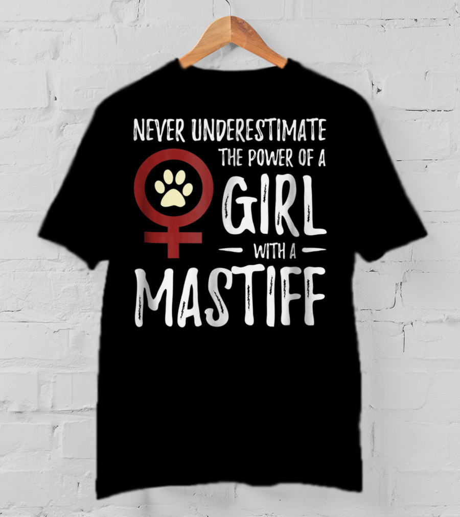 Never Underestimate The Power Of A Girl With A Mastiff Feminist Dog Mom T-Shirt