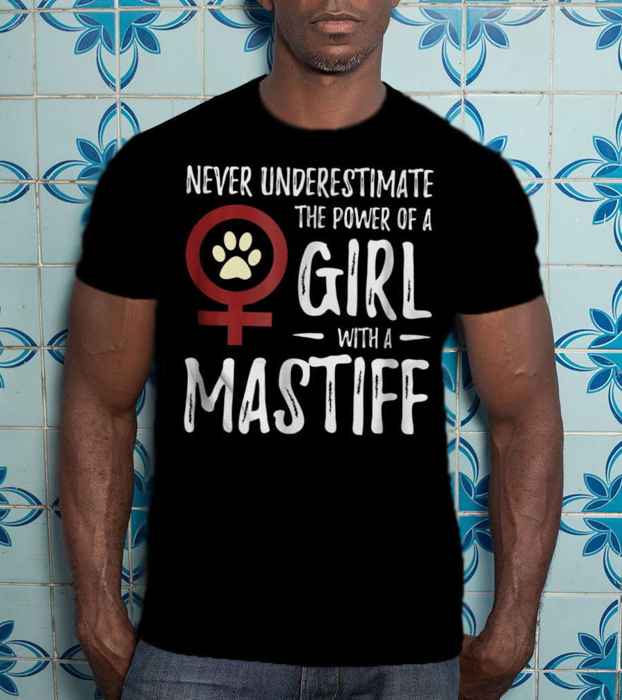 Never Underestimate The Power Of A Girl With A Mastiff Feminist Dog Mom T-Shirt