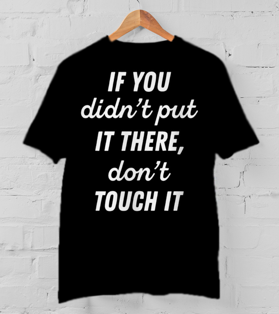 If You Didn't Put It There Don't Touch It Pregnancy Do Not Touch T-Shirt