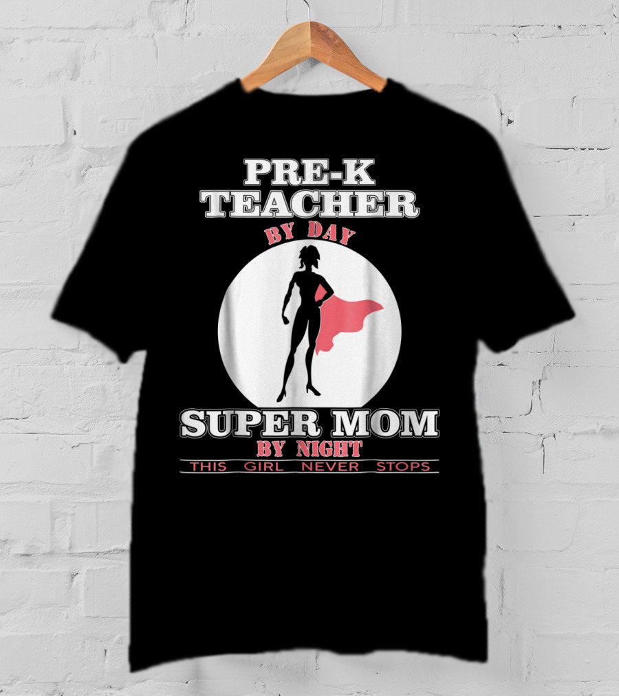 PRE-K Teacher By Day Super Mom By Night This Girl Never Stops T-Shirt