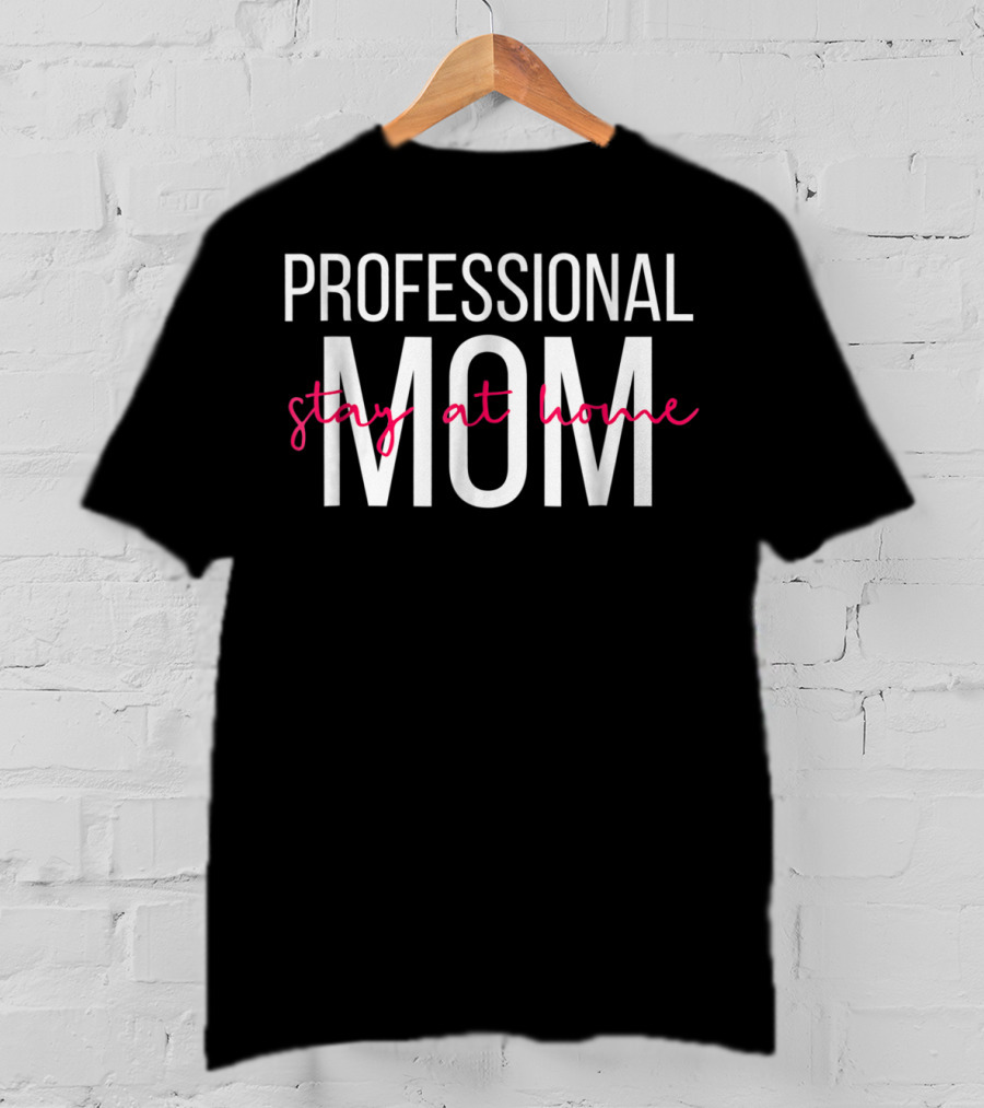Professional Stay At Home Mom T-Shirt
