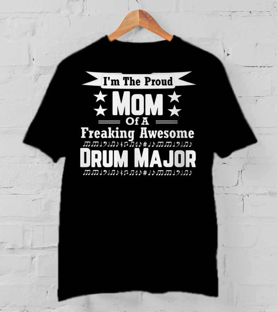 I'm The Proud Mom Of A Freaking Awesome Drum Major T-Shirt