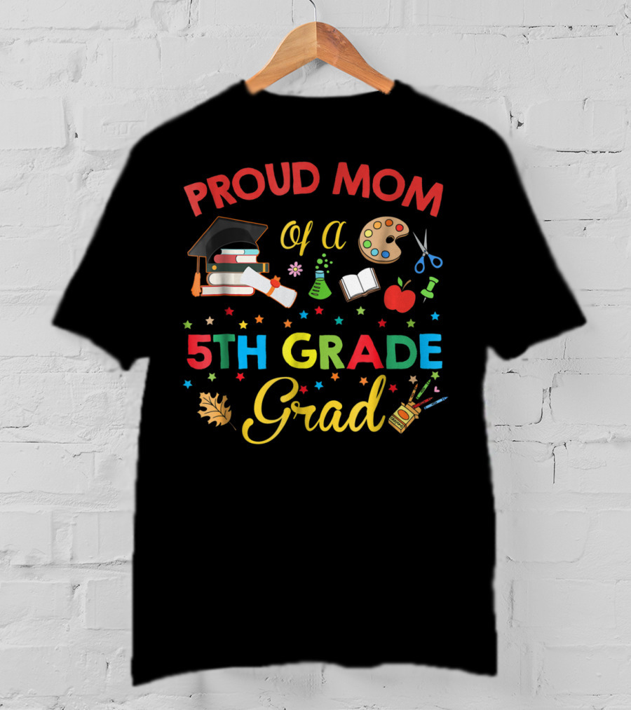Proud Mom Of A 5th Grade Grad With Graduation Cap Books Art Supplies Science Beaker Apple Stars T-Shirt