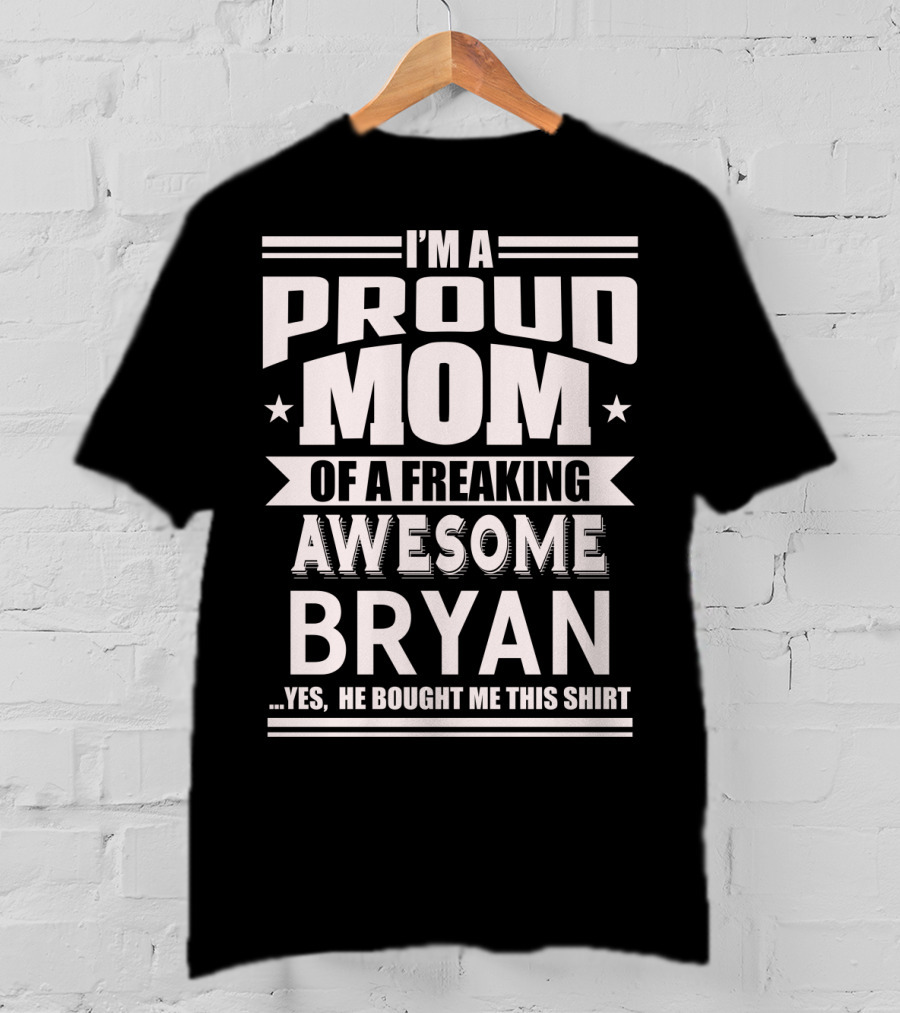 I'm A Proud Mom Of A Freaking Awesome Bryan T-Shirt