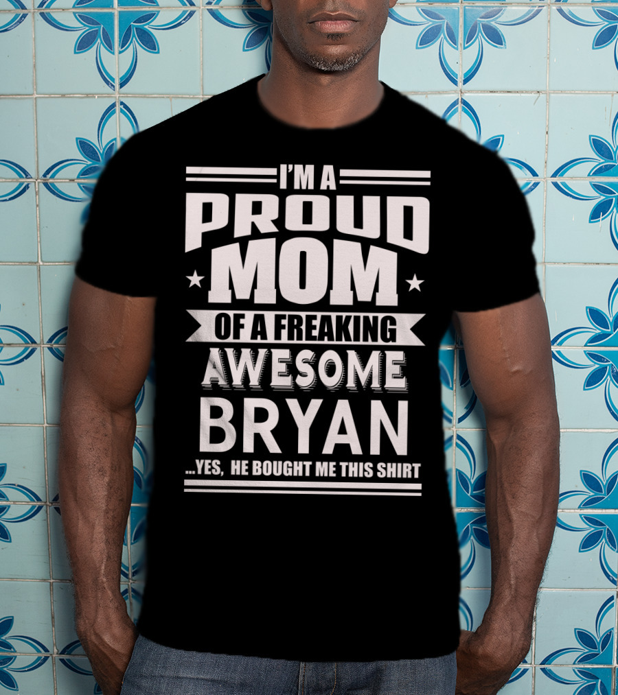 I'm A Proud Mom Of A Freaking Awesome Bryan T-Shirt