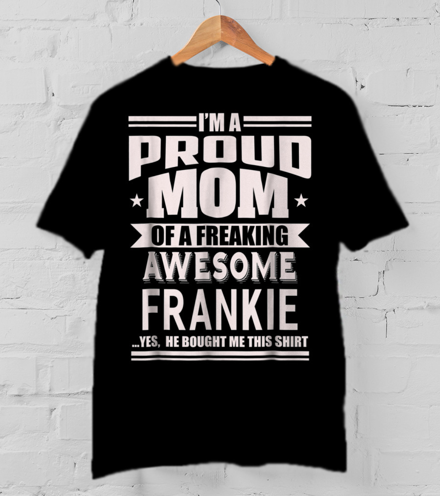 I'm A Proud Mom Of A Freaking Awesome Frankie T-Shirt