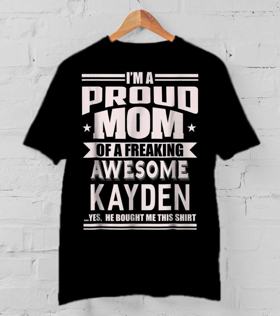 I'm A Proud Mom Of A Freaking Awesome Kayden T-Shirt
