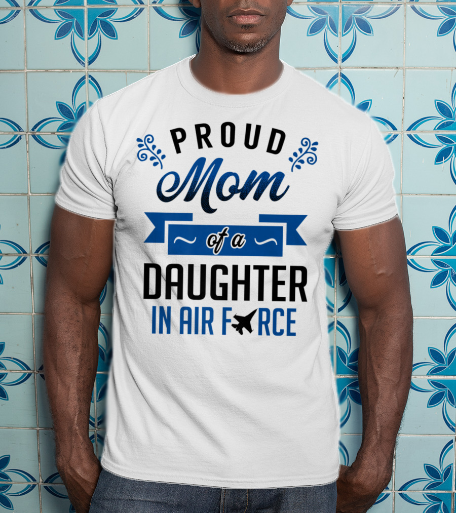 Proud Mom Of A Daughter In Air Force With Blue Banner And Plane T-Shirt