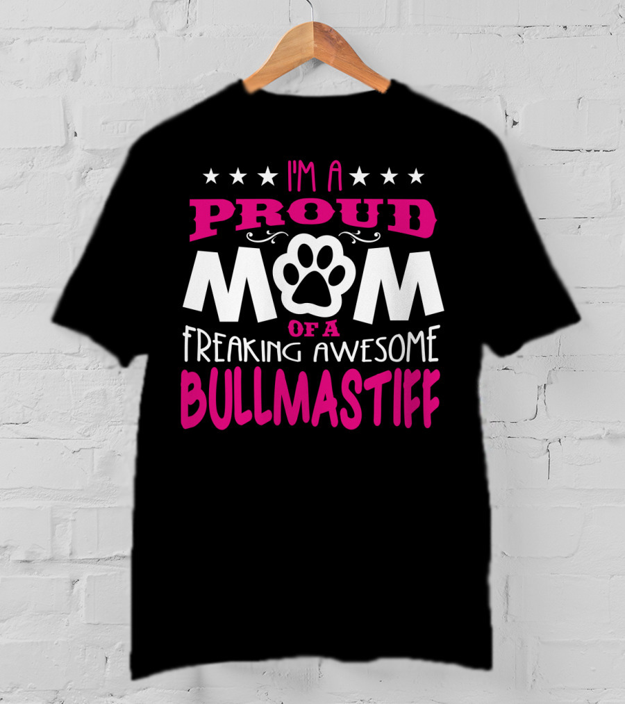 I'm A Proud Mom Of A Freaking Awesome Bullmastiff T-Shirt