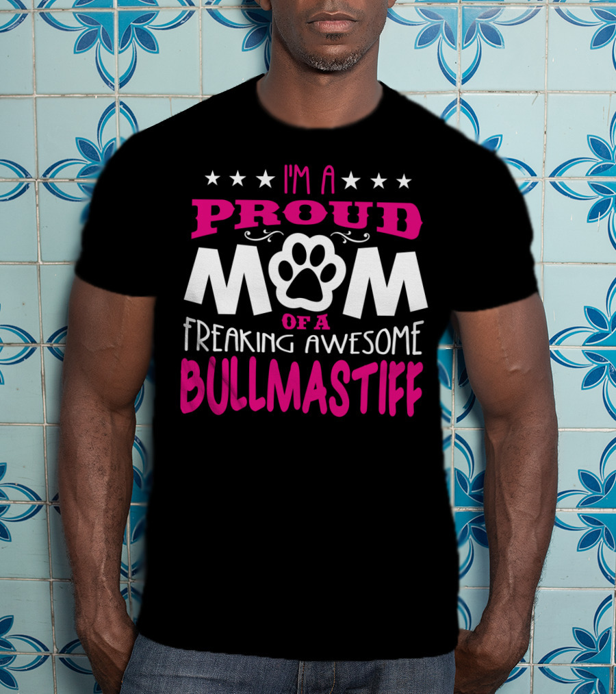 I'm A Proud Mom Of A Freaking Awesome Bullmastiff T-Shirt