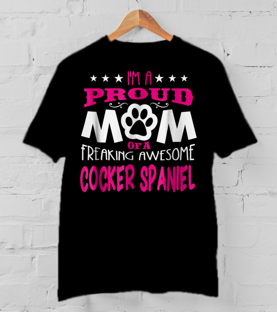 I'm A Proud Mom Of A Freaking Awesome Cocker Spaniel T-Shirt