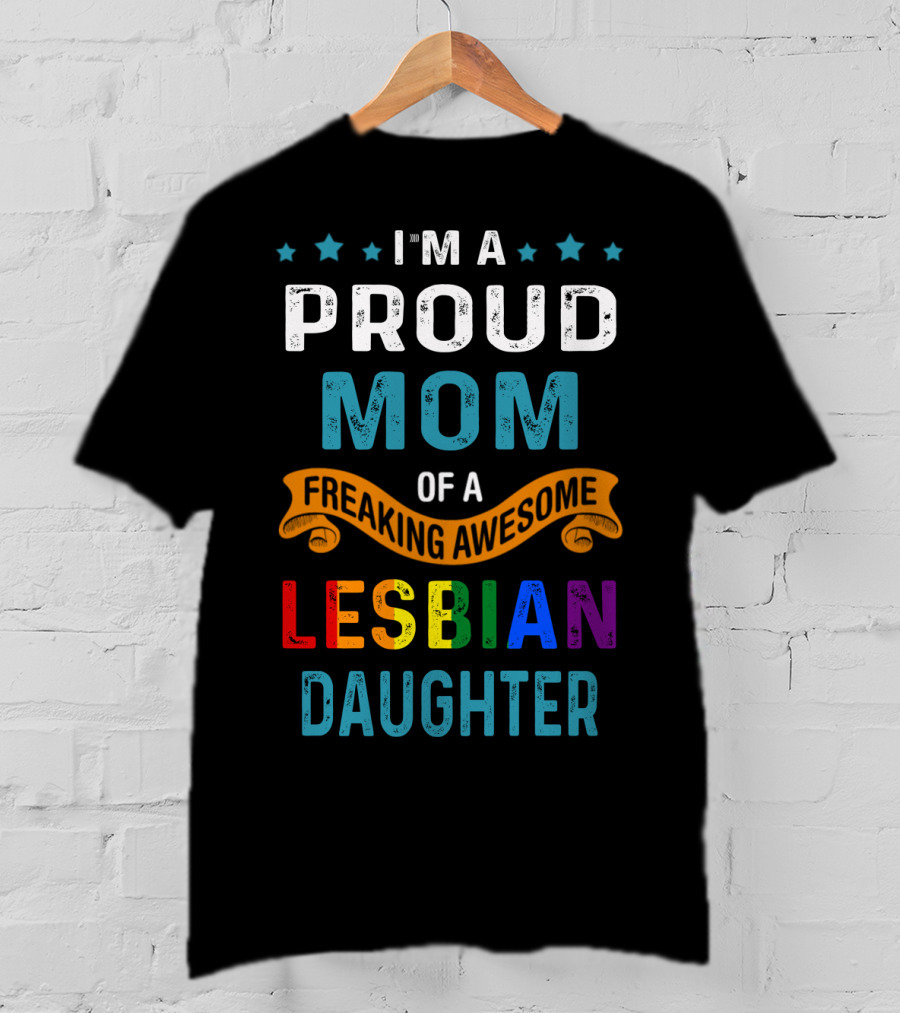I'm A Proud Mom Of A Freaking Awesome Lesbian Daughter T-Shirt