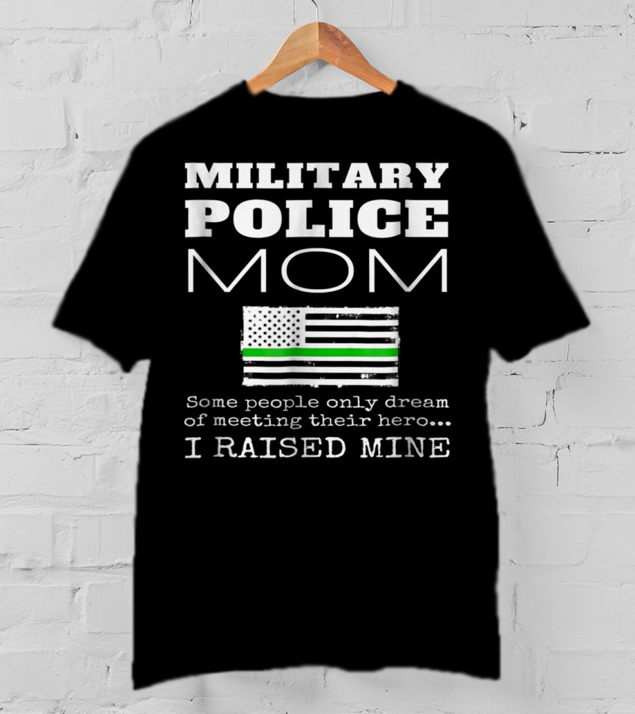 Military Police Mom I Raised My Hero With Thin Green Line Flag T-Shirt