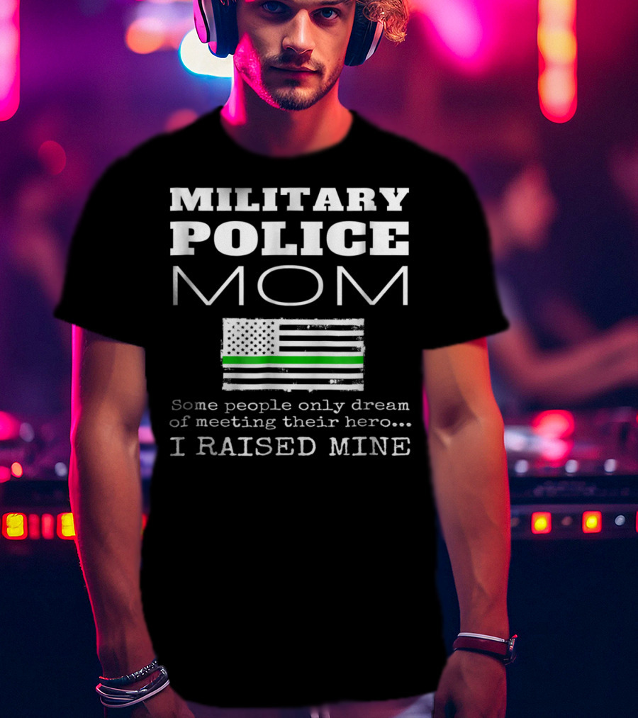 Military Police Mom I Raised My Hero With Thin Green Line Flag T-Shirt