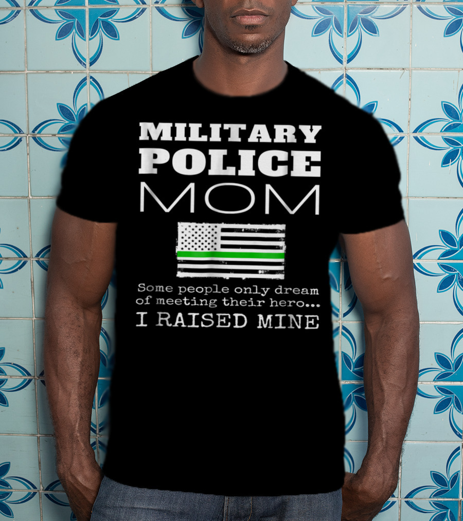 Military Police Mom I Raised My Hero With Thin Green Line Flag T-Shirt