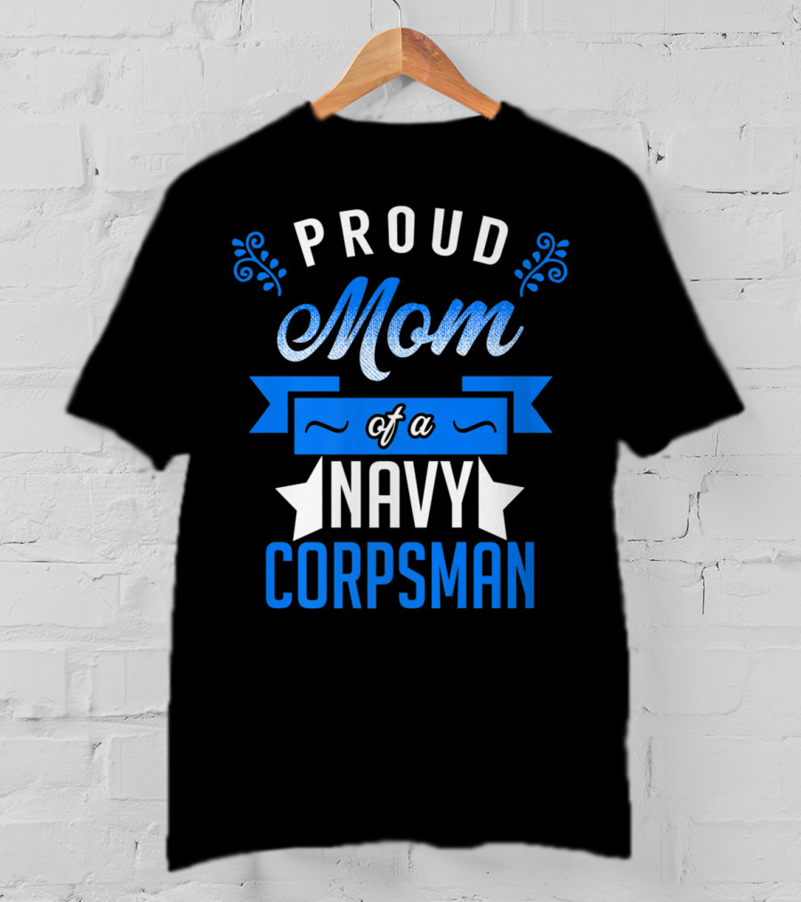 Proud Mom Of A Navy Corpsman Navy Corpsman Appreciation Mother's Pride T-Shirt