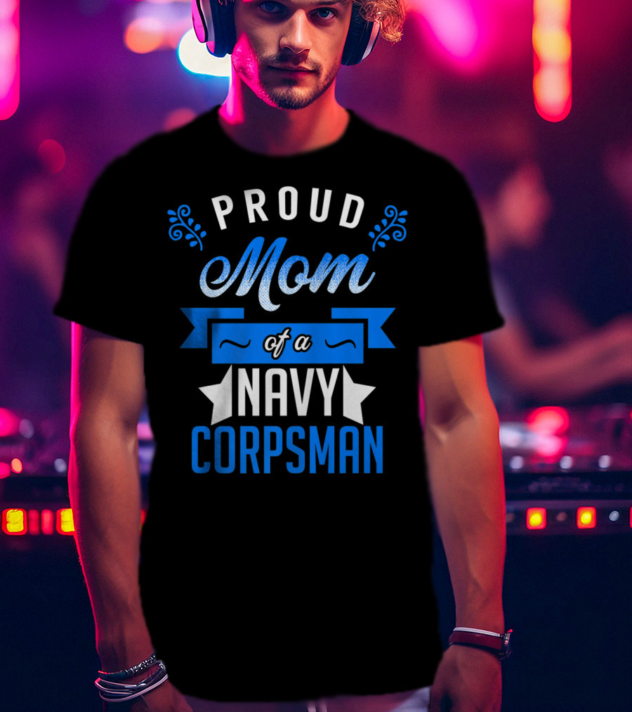 Proud Mom Of A Navy Corpsman Navy Corpsman Appreciation Mother's Pride T-Shirt