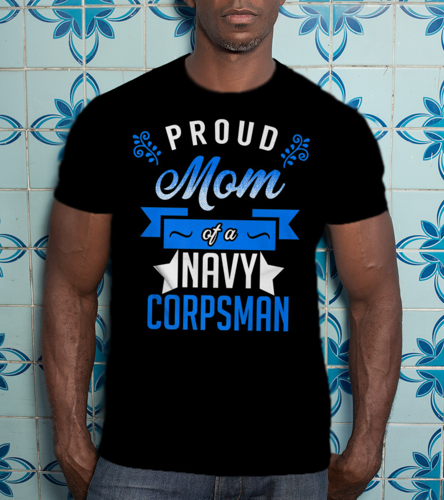 Proud Mom Of A Navy Corpsman Navy Corpsman Appreciation Mother's Pride T-Shirt