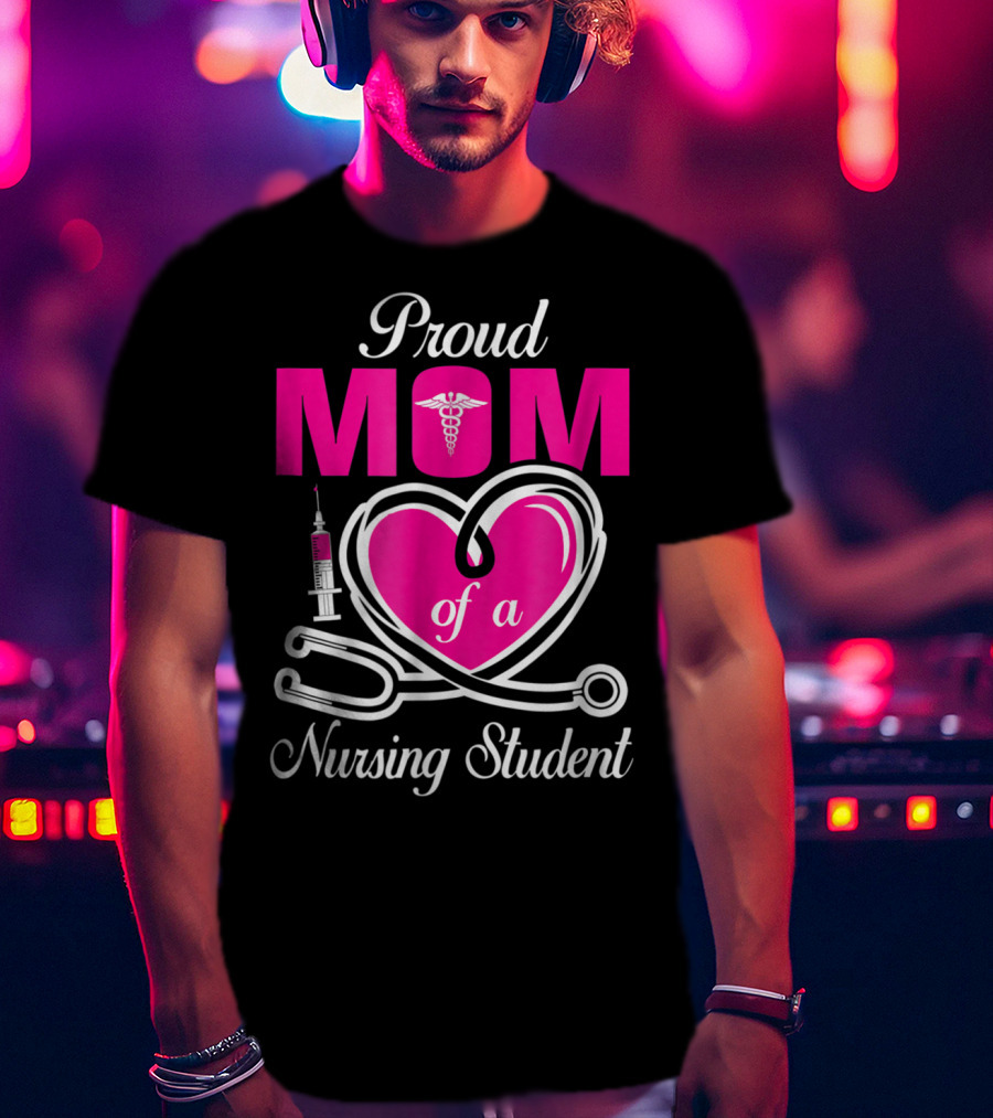 Proud Mom Of A Nursing Student Stethoscope Heart Caduceus Syringe T-Shirt