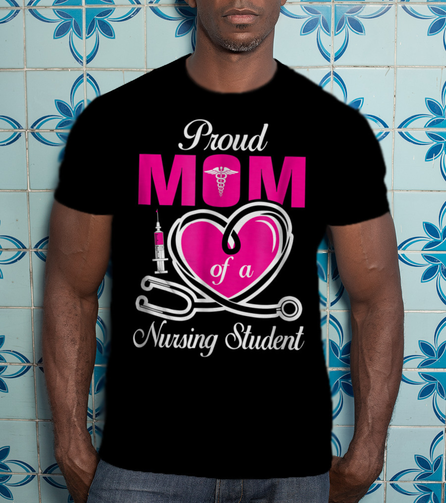 Proud Mom Of A Nursing Student Stethoscope Heart Caduceus Syringe T-Shirt