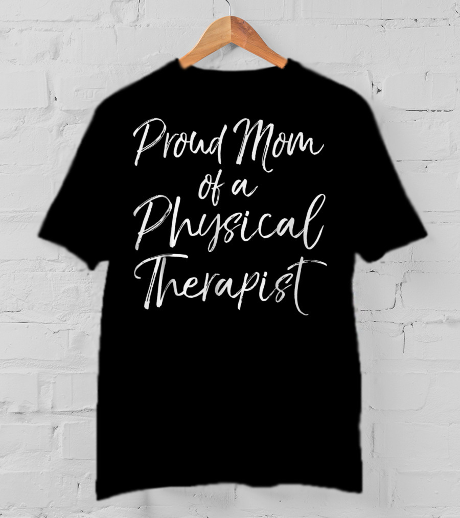 Proud Supportive Mother Celebrating A Physical Therapist Career T-Shirt
