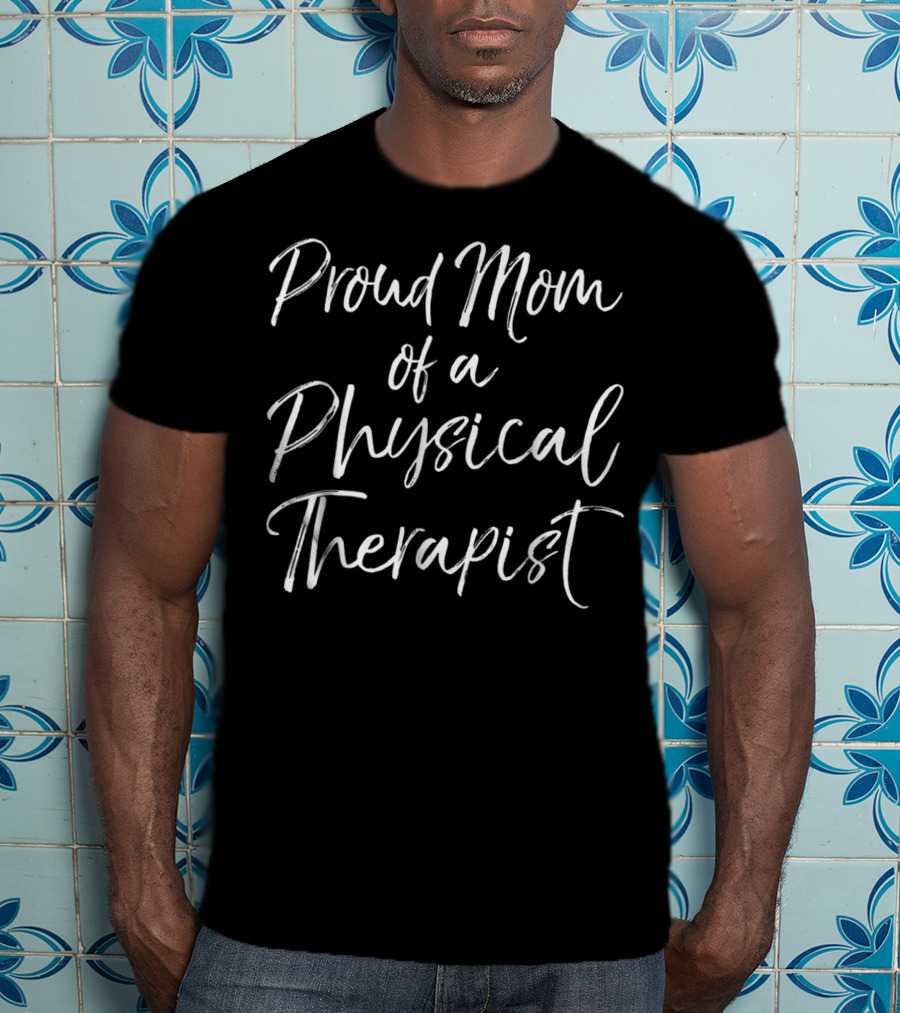 Proud Supportive Mother Celebrating A Physical Therapist Career T-Shirt