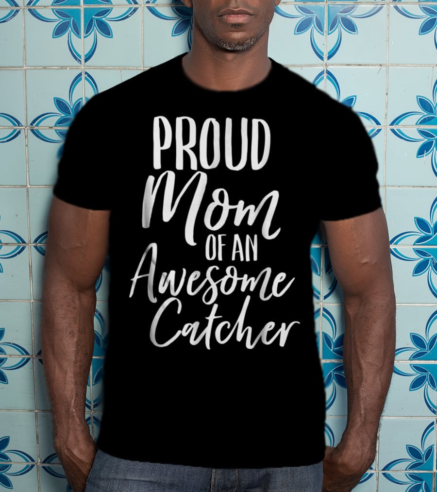 Proud Baseball Fan Mom Of An Awesome Catcher T-Shirt