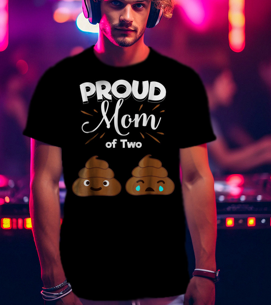 PROUD Mom Of Two Poops With Happy And Sad Faces T-Shirt