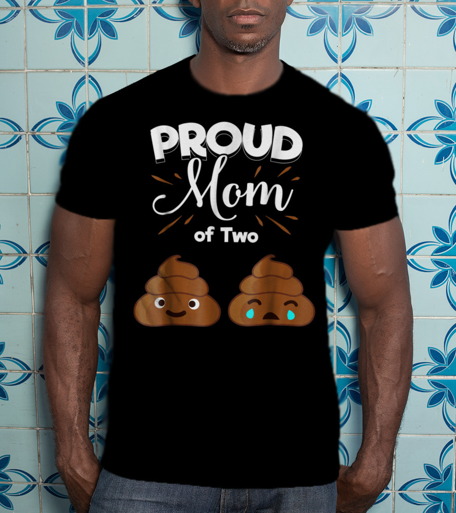 PROUD Mom Of Two Poops With Happy And Sad Faces T-Shirt