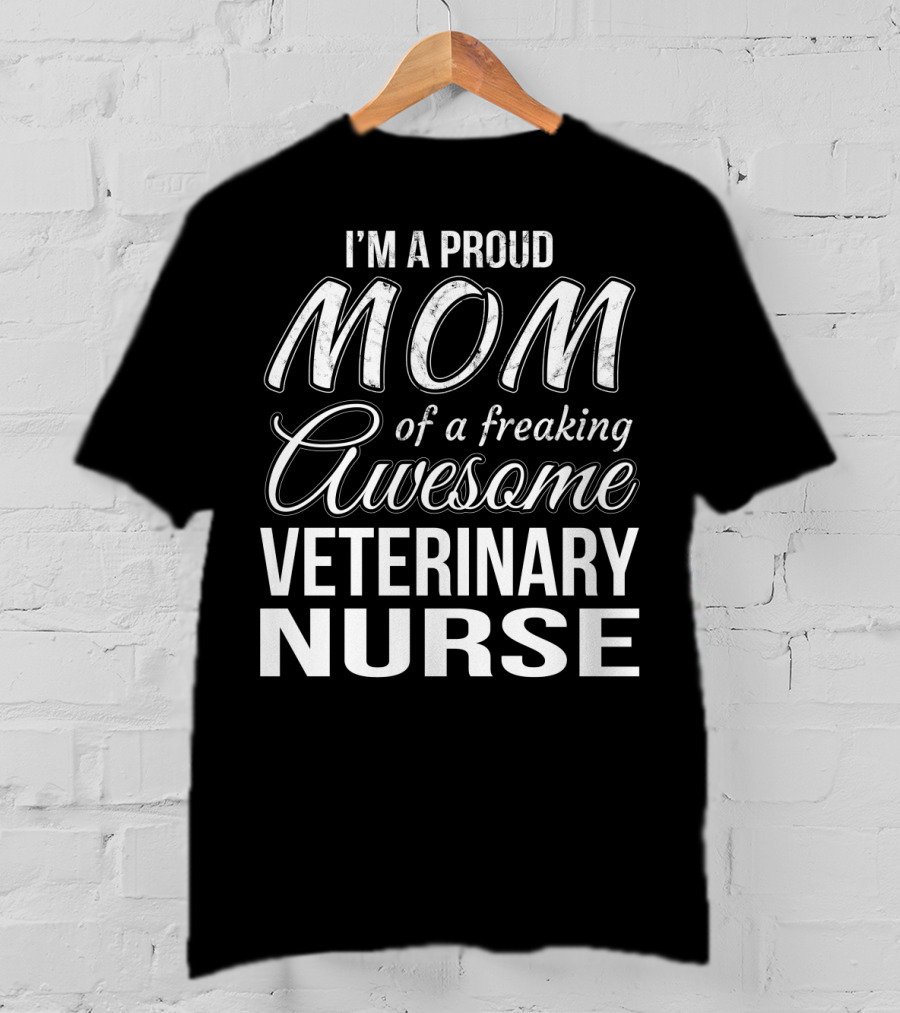 I'm A Proud Mom Of A Freaking Awesome Veterinary Nurse T-Shirt