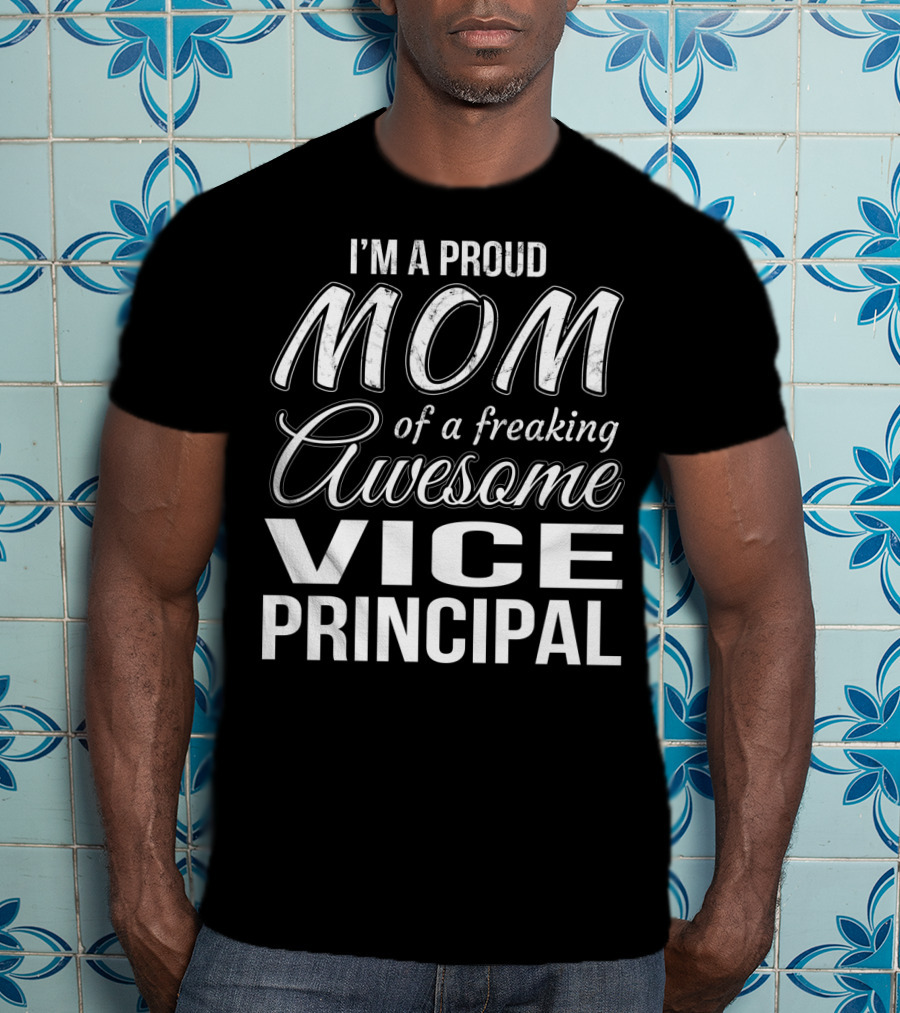 I'm A Proud Mom Of A Freaking Awesome Vice Principal T-Shirt