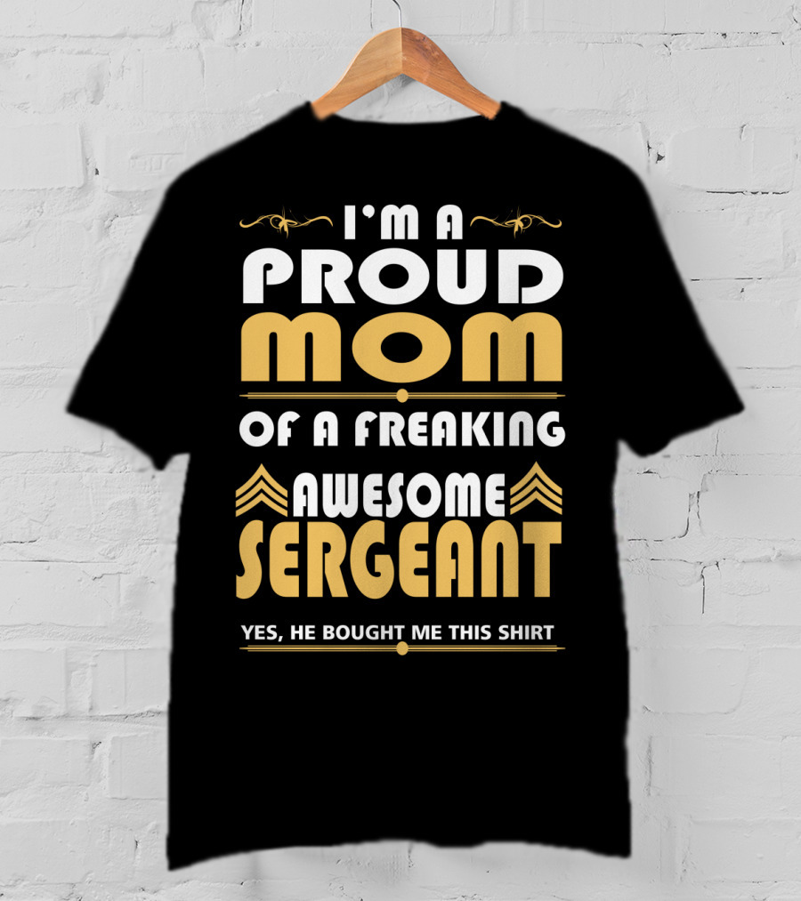 I'm A Proud Mom Of A Freaking Awesome Sergeant T-Shirt