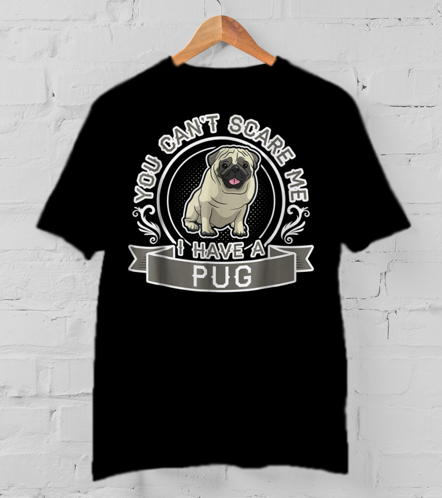 You Can't Scare Me I Have A Pug T-Shirt