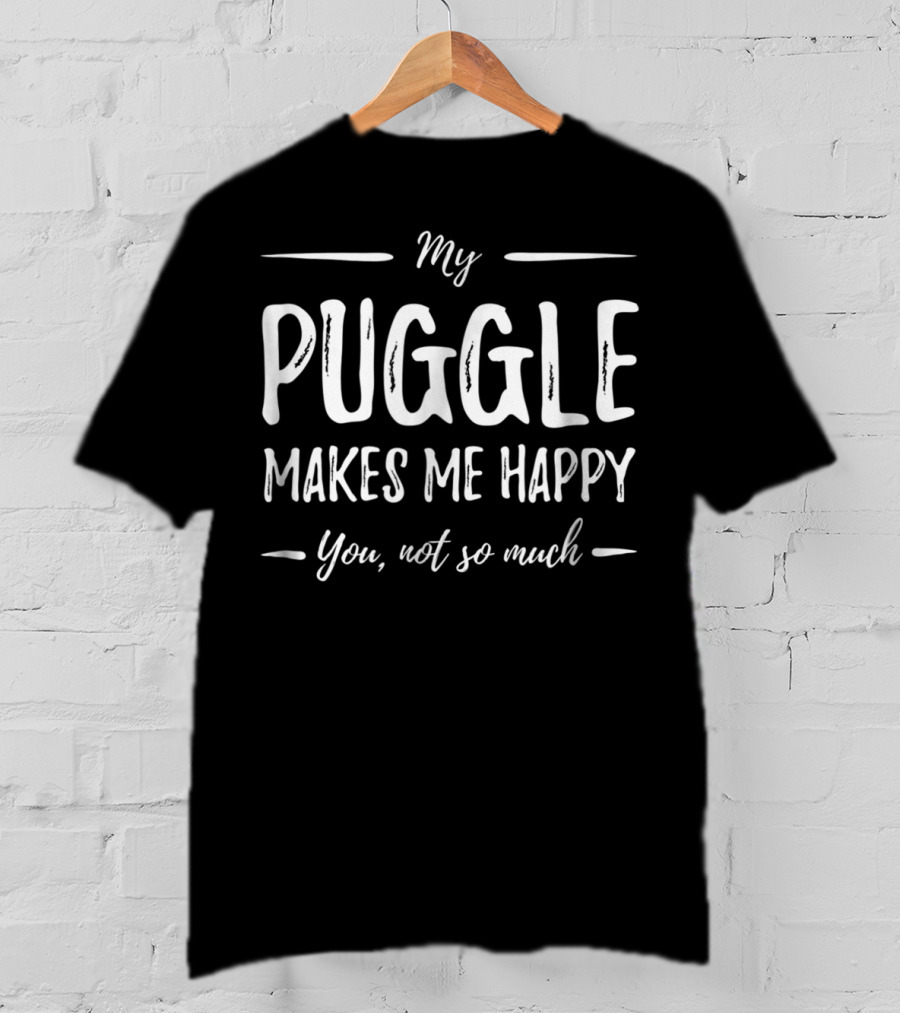 My Puggle Makes Me Happy You Not So Much Puggle Dog Mom Funny Dog Lover Idea28 T-Shirt