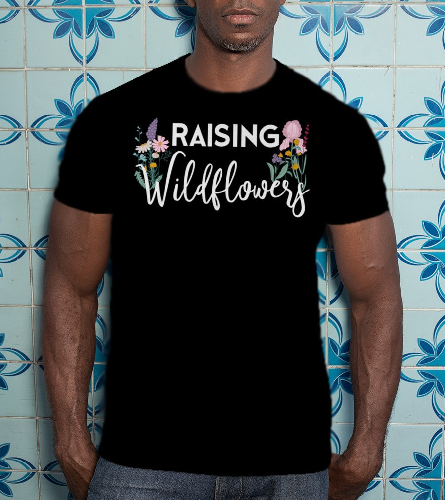 Raising Wildflowers Mom Wild Flower Lover Botanical Floral T-Shirt