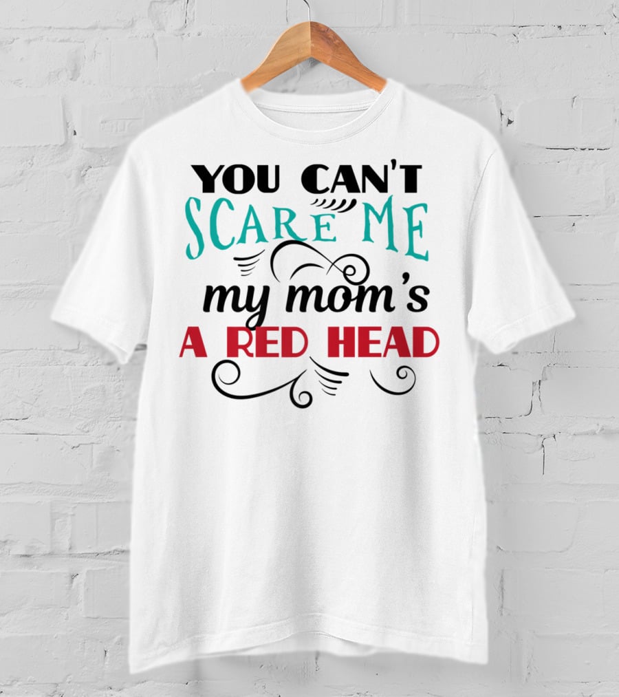 You Can't Scare Me My Mom's A Red Head T-Shirt