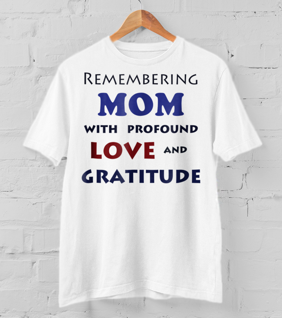 Remembering Mom With Profound Love And Gratitude T-Shirt