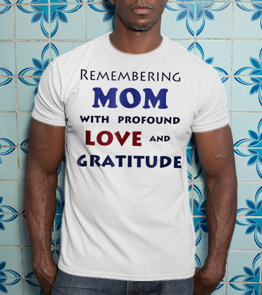 Remembering Mom With Profound Love And Gratitude T-Shirt