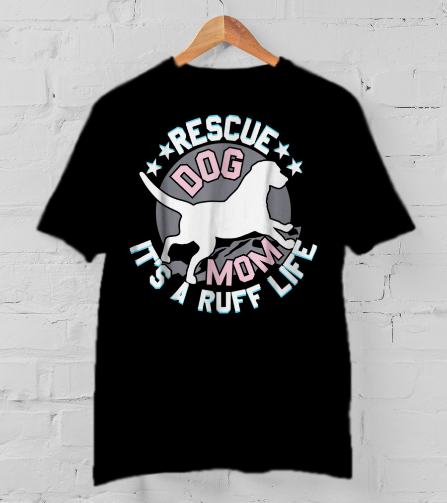 Rescue Dog Mom It's A Ruff Life T-Shirt