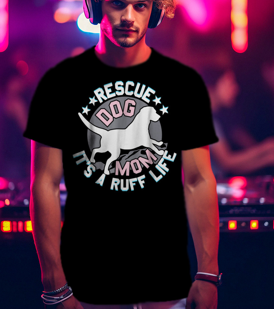 Rescue Dog Mom It's A Ruff Life T-Shirt