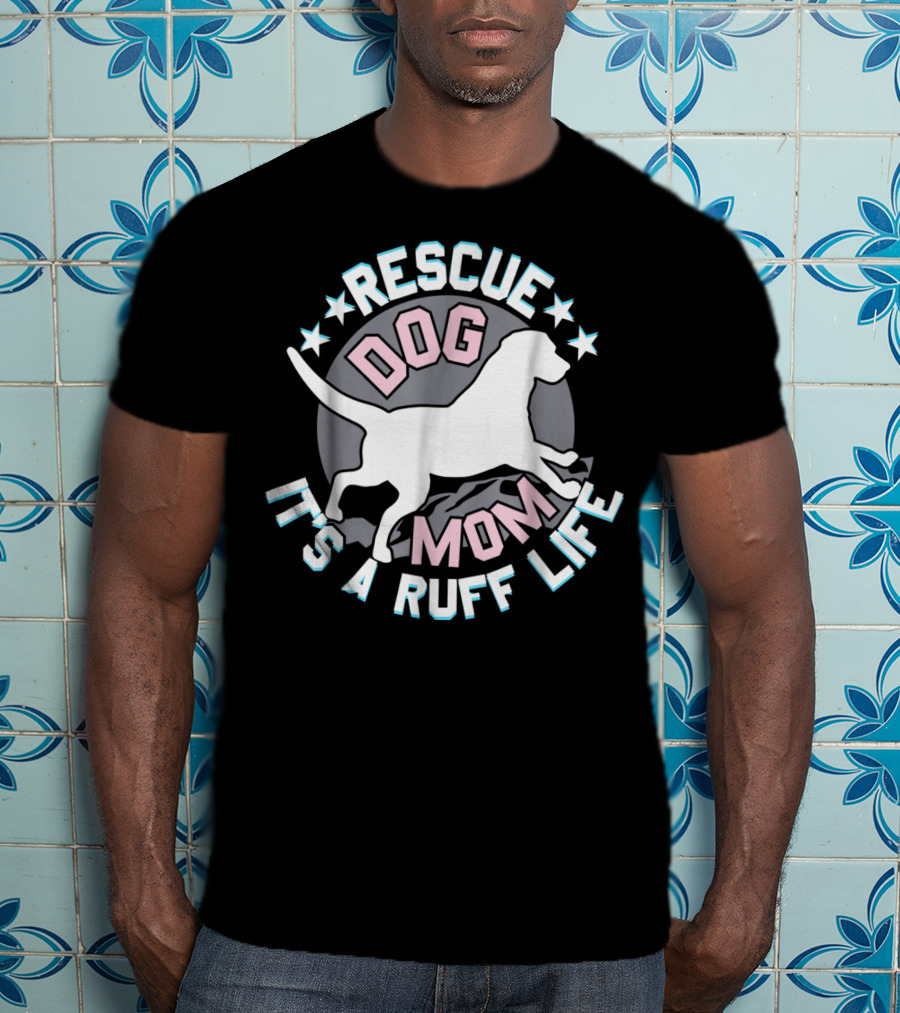 Rescue Dog Mom It's A Ruff Life T-Shirt
