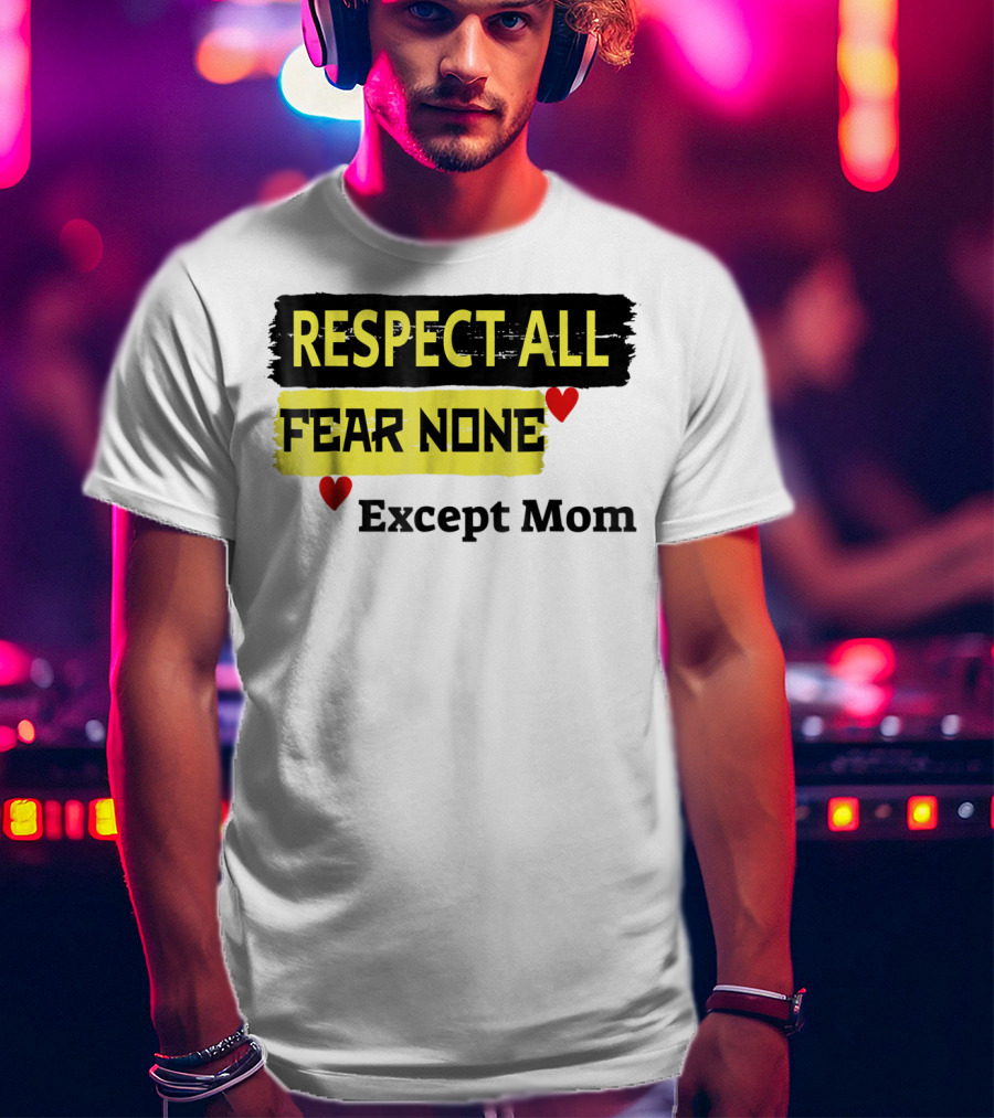 Respect All Fear None Except Mom T-Shirt