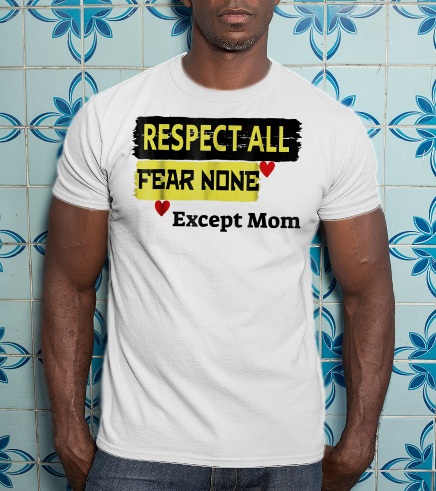 Respect All Fear None Except Mom T-Shirt